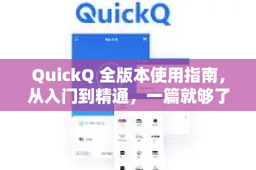 QuickQ 全版本使用指南，从入门到精通，一篇就够了-第1张图片-QuickQ客户端官网 - 享免费VPN高速体验