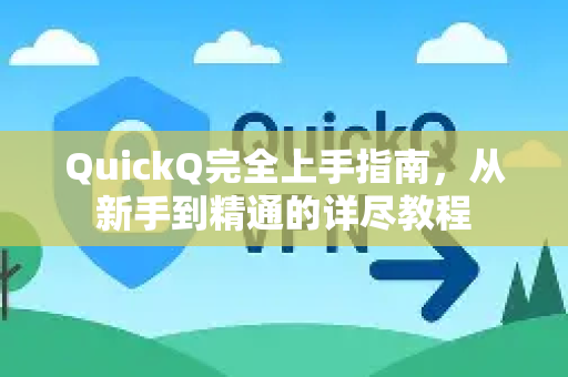 QuickQ完全上手指南,从新手到精通的详尽教程-第1张图片-QuickQ客户端官网 - 享免费VPN高速体验 QuickQ完全上手指南,从新手到精通的详尽教程-第1张图片-QuickQ客户端官网 - 享免费VPN高速体验