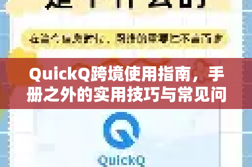 QuickQ跨境使用指南，手册之外的实用技巧与常见问题全解析-第1张图片-QuickQ客户端官网 - 享免费VPN高速体验