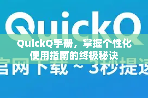 QuickQ手册，掌握个性化使用指南的终极秘诀