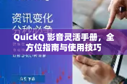 QuickQ 影音灵活手册，全方位指南与使用技巧-第1张图片-QuickQ客户端官网 - 享免费VPN高速体验