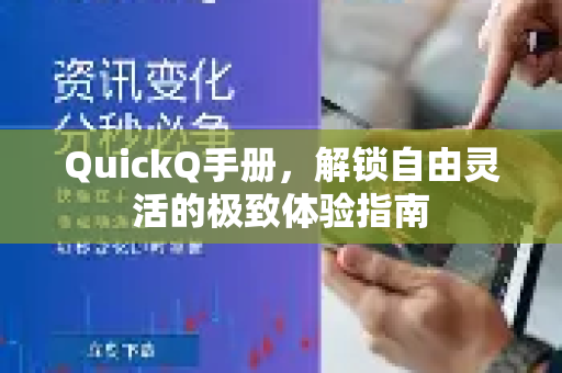 QuickQ手册，解锁自由灵活的极致体验指南