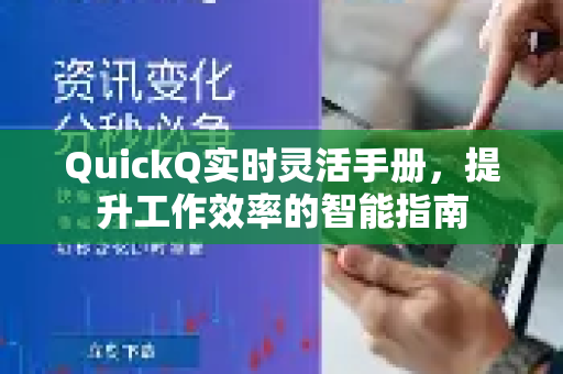 QuickQ实时灵活手册，提升工作效率的智能指南