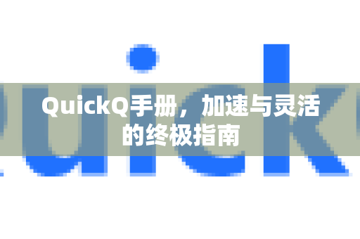 QuickQ手册，加速与灵活的终极指南