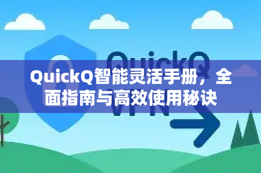 QuickQ智能灵活手册,全面指南与高效使用秘诀-第1张图片-QuickQ客户端官网 - 享免费VPN高速体验 QuickQ智能灵活手册,全面指南与高效使用秘诀-第1张图片-QuickQ客户端官网 - 享免费VPN高速体验