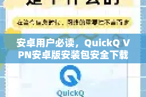 安卓用户必读，QuickQ VPN安卓版安装包安全下载与使用全攻略