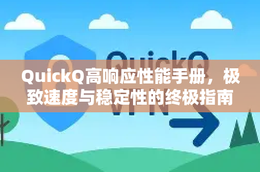 QuickQ高响应性能手册，极致速度与稳定性的终极指南-第1张图片-QuickQ客户端官网 - 享免费VPN高速体验
