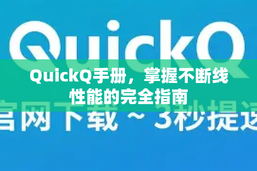 QuickQ手册，掌握不断线性能的完全指南-第1张图片-QuickQ客户端官网 - 享免费VPN高速体验
