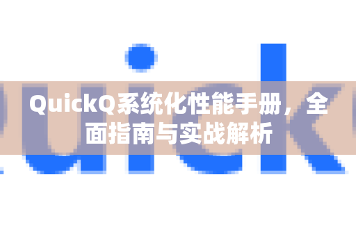 QuickQ系统化性能手册，全面指南与实战解析-第1张图片-QuickQ客户端官网 - 享免费VPN高速体验
