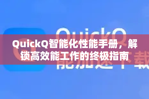 QuickQ智能化性能手册，解锁高效能工作的终极指南-第1张图片-QuickQ客户端官网 - 享免费VPN高速体验