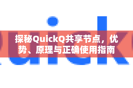 探秘QuickQ共享节点，优势、原理与正确使用指南