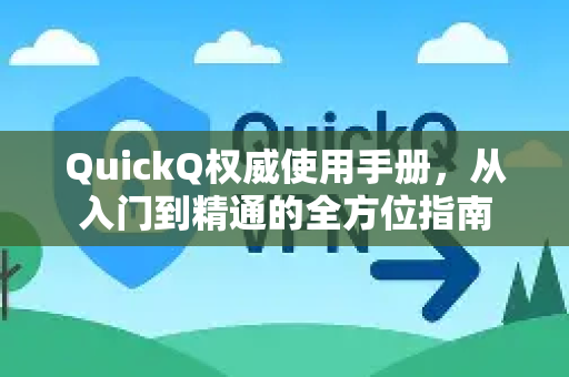 QuickQ权威使用手册，从入门到精通的全方位指南-第1张图片-QuickQ客户端官网 - 享免费VPN高速体验