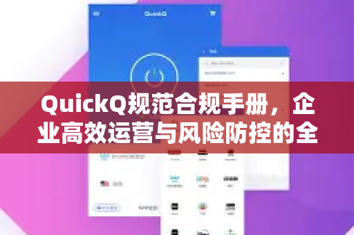 QuickQ规范合规手册，企业高效运营与风险防控的全方位指南-第1张图片-QuickQ客户端官网 - 享免费VPN高速体验