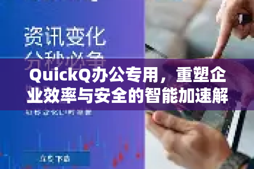 QuickQ办公专用,重塑企业效率与安全的智能加速解决方案-第1张图片-QuickQ客户端官网 - 享免费VPN高速体验 QuickQ办公专用,重塑企业效率与安全的智能加速解决方案-第1张图片-QuickQ客户端官网 - 享免费VPN高速体验
