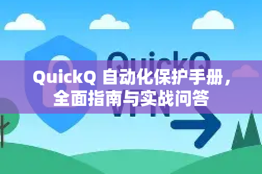 QuickQ 自动化保护手册，全面指南与实战问答