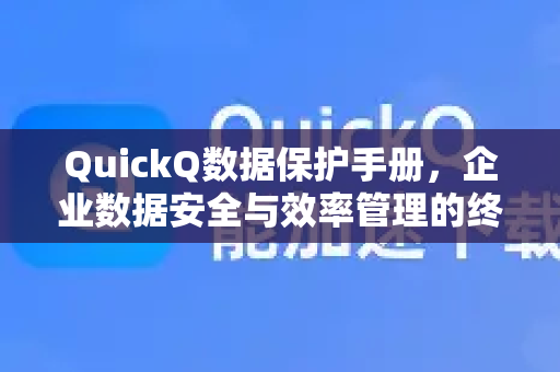 QuickQ数据保护手册，企业数据安全与效率管理的终极指南