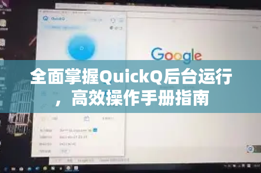 全面掌握QuickQ后台运行，高效操作手册指南