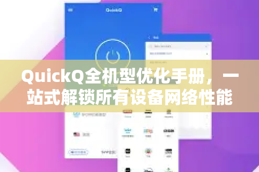 QuickQ全机型优化手册，一站式解锁所有设备网络性能巅峰