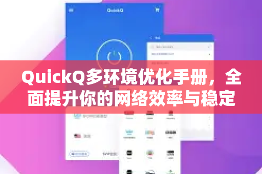 QuickQ多环境优化手册，全面提升你的网络效率与稳定性