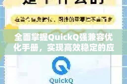 全面掌握QuickQ强兼容优化手册，实现高效稳定的应用体验