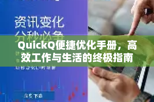 QuickQ便捷优化手册，高效工作与生活的终极指南