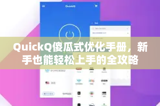 QuickQ傻瓜式优化手册，新手也能轻松上手的全攻略