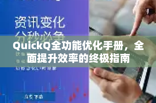 QuickQ全功能优化手册，全面提升效率的终极指南