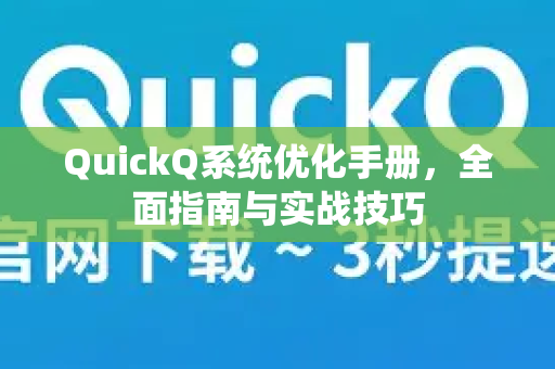 QuickQ系统优化手册，全面指南与实战技巧-第1张图片-QuickQ客户端官网 - 享免费VPN高速体验