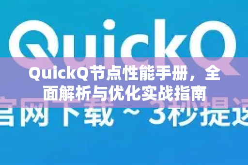 QuickQ节点性能手册，全面解析与优化实战指南-第1张图片-QuickQ客户端官网 - 享免费VPN高速体验