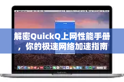 解密QuickQ上网性能手册,你的极速网络加速指南-第1张图片-QuickQ客户端官网 - 享免费VPN高速体验 解密QuickQ上网性能手册,你的极速网络加速指南-第1张图片-QuickQ客户端官网 - 享免费VPN高速体验