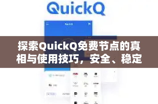 探索QuickQ免费节点的真相与使用技巧，安全、稳定与风险规避