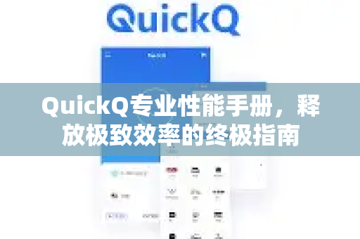 QuickQ专业性能手册，释放极致效率的终极指南