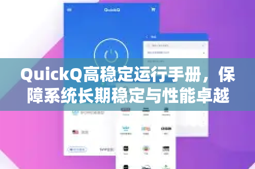 QuickQ高稳定运行手册，保障系统长期稳定与性能卓越的终极指南