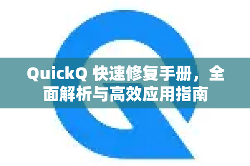 QuickQ 快速修复手册，全面解析与高效应用指南