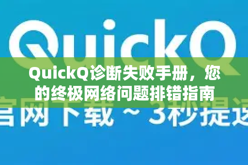 QuickQ诊断失败手册，您的终极网络问题排错指南