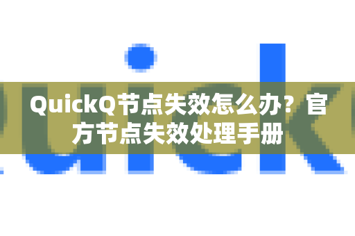 QuickQ节点失效怎么办？官方节点失效处理手册-第1张图片-QuickQ客户端官网 - 享免费VPN高速体验