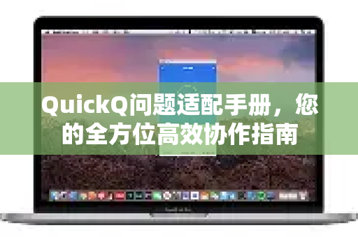 QuickQ问题适配手册，您的全方位高效协作指南