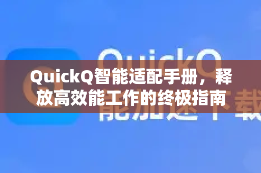 QuickQ智能适配手册，释放高效能工作的终极指南
