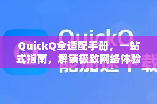 QuickQ全适配手册，一站式指南，解锁极致网络体验