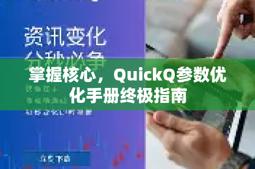 掌握核心，QuickQ参数优化手册终极指南