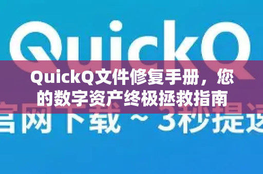 QuickQ文件修复手册，您的数字资产终极拯救指南
