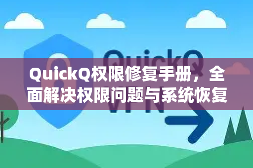 QuickQ权限修复手册，全面解决权限问题与系统恢复指南-第1张图片-QuickQ客户端官网 - 享免费VPN高速体验