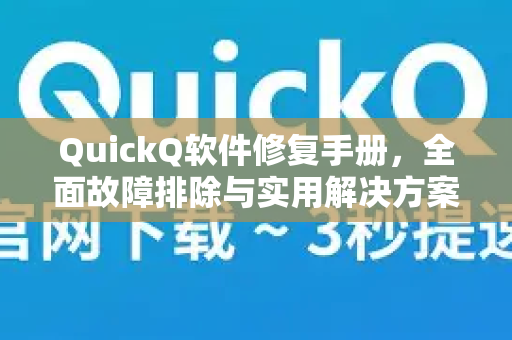 QuickQ软件修复手册，全面故障排除与实用解决方案指南-第1张图片-QuickQ客户端官网 - 享免费VPN高速体验