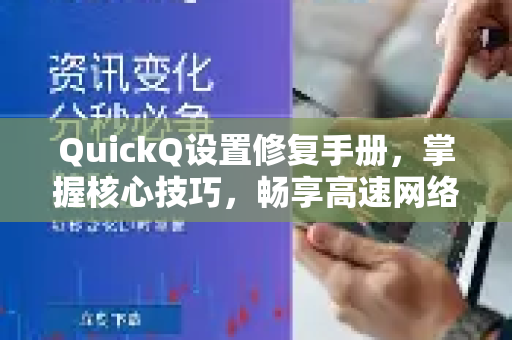 QuickQ设置修复手册，掌握核心技巧，畅享高速网络-第1张图片-QuickQ客户端官网 - 享免费VPN高速体验