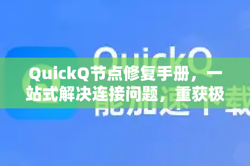 QuickQ节点修复手册，一站式解决连接问题，重获极速网络-第1张图片-QuickQ客户端官网 - 享免费VPN高速体验