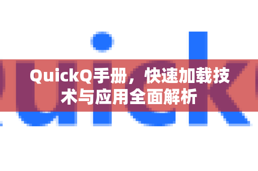 QuickQ手册，快速加载技术与应用全面解析