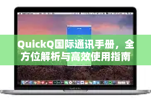QuickQ国际通讯手册，全方位解析与高效使用指南