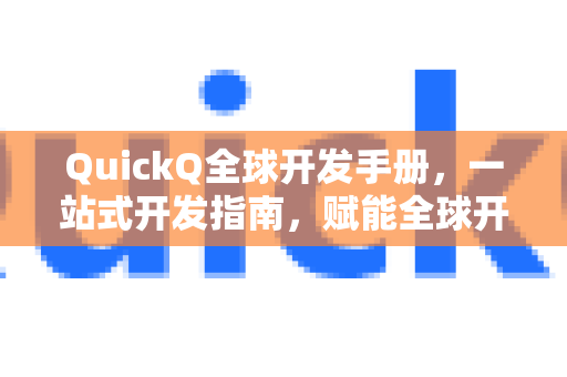 QuickQ全球开发手册,一站式开发指南,赋能全球开发者-第1张图片-QuickQ客户端官网 - 享免费VPN高速体验 QuickQ全球开发手册,一站式开发指南,赋能全球开发者-第1张图片-QuickQ客户端官网 - 享免费VPN高速体验