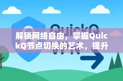 解锁网络自由，掌握QuickQ节点切换的艺术，提升你的连接体验