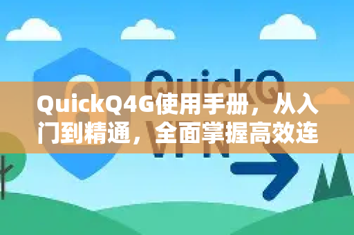 QuickQ4G使用手册，从入门到精通，全面掌握高效连接技巧